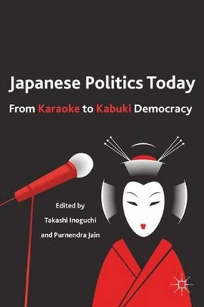 Japanese Politics Today: From Karaoke to Kabuki Democracy by Takashi Inoguchi 9780230117976