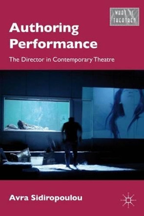 Authoring Performance: The Director in Contemporary Theatre by Avra Sidiropoulou 9780230120181