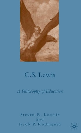 C.S. Lewis: A Philosophy of Education by Steven R. Loomis 9780230605770