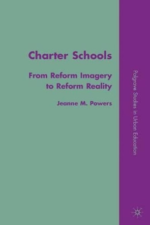 Charter Schools: From Reform Imagery to Reform Reality by J. Powers 9780230606272