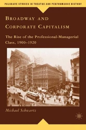 Broadway and Corporate Capitalism: The Rise of the Professional-Managerial Class, 1900-1920 by Michael Schwartz 9780230616578