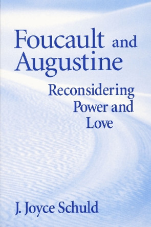 Foucault and Augustine: Reconsidering Power and Love by Joyce Schuld 9780268028688