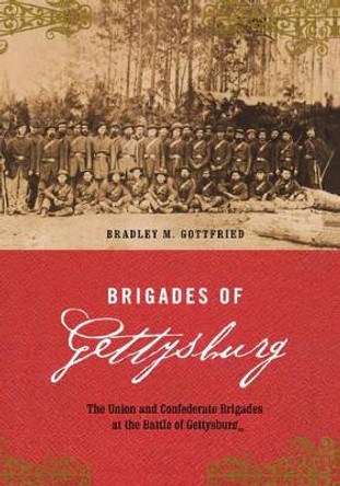 Brigades Of Gettysburg: The Union And Confederate Brigades At The Battle Of Gettysburg by Bradley Gottfried 9780306811753