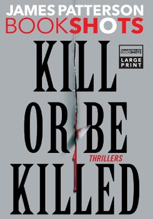 Kill or Be Killed: Thrillers by James Patterson 9780316505598