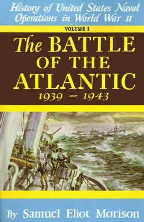 History of United States Naval Operations in World War II: v. 1: The Battle of the Atlantic, Sept.1939-May 1943 by Samuel Eliot Morison 9780316583015