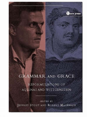 Grammar and Grace: Reformations of Aquinas and Wittgenstein by Jeffrey Stout 9780334029236