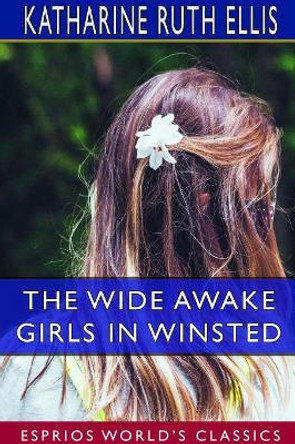 The Wide Awake Girls in Winsted (Esprios Classics) by Katharine Ruth Ellis 9780464126317