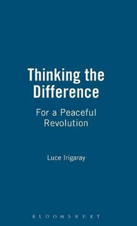 Thinking the Difference: For a Peaceful Revolution by Luce Irigaray 9780485114263