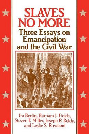 Slaves No More: Three Essays on Emancipation and the Civil War by Ira Berlin 9780521436922