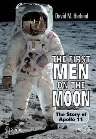 The First Men on the Moon: The Story of Apollo 11 by David M. Harland 9780387341767