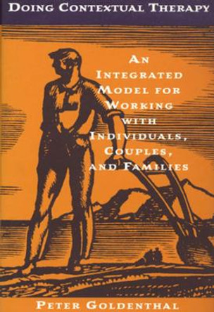 Doing Contextual Therapy: An Integrated Model for Working with Individuals, Couples, and Families by Peter Goldenthal 9780393702088
