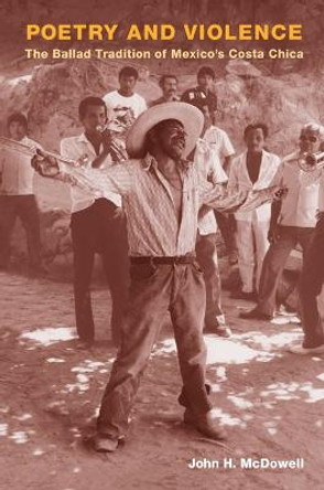 Poetry and Violence: The Ballad Tradition of Mexico's Costa Chica by John Holmes McDowell