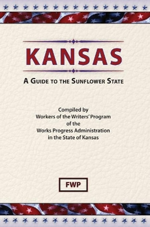 Kansas: A Guide To The Sunflower State by Federal Writers' Project (Fwp) 9780403021673