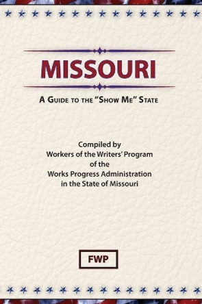 Missouri : A Guide to the 'Show ME' State by Federal Writers' Project 9780403021758