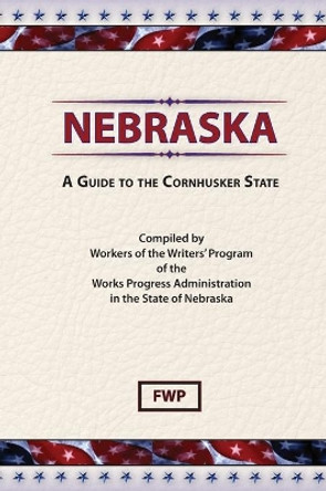 Nebraska: A Guide To The Cornhusker State by Federal Writers' Project (Fwp) 9780403021772