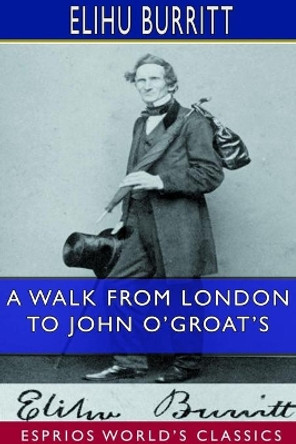 A Walk From London to John O'Groat's (Esprios Classics) by Elihu Burritt 9780464520917