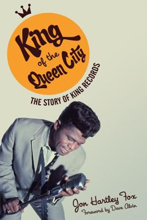 King of the Queen City: The Story of King Records by Jon Hartley Fox