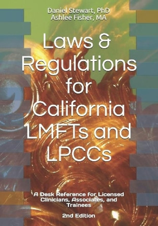 Laws & Regulations for California LMFTs and LPCCs: A Desk Reference for Licensed Clinicians, Associates and Trainees by Ashlee Fisher 9780578544083