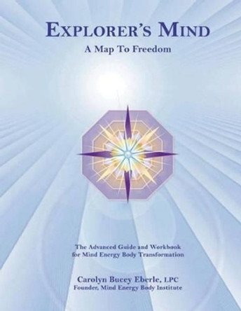 Explorer's Mind: A Map To Freedom by Carolyn Bucey Eberle 9780615843230