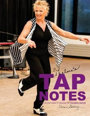 Thelma's Tap Notes: A Step-By-Step Guide To Teaching Tap: Children's Edition by Thelma L Goldberg 9780615912325