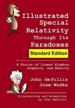 Illustrated Special Relativity Through Its Paradoxes: Standard Edition: A Fusion of Linear Algebra, Graphics, and Reality by Jose' Wudka 9780615947655