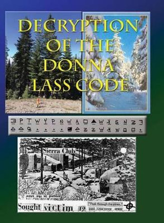 Decryption of the Donna Lass Code: And Victim 12 Postcard by Loren L Swearingen 9780692815328