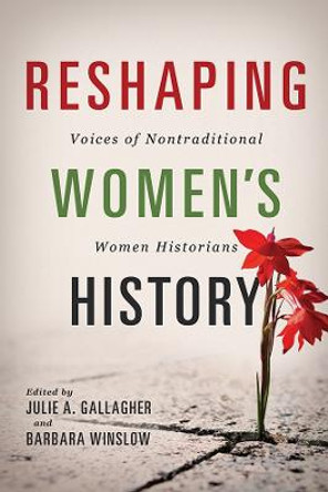 Reshaping Women's History: Voices of Nontraditional Women Historians by Barbara Winslow