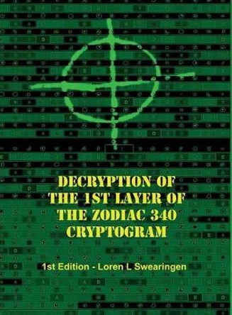 Decryption of the 1st Layer of the Zodiac 340 Cryptogram by Loren L Swearingen 9780692819579