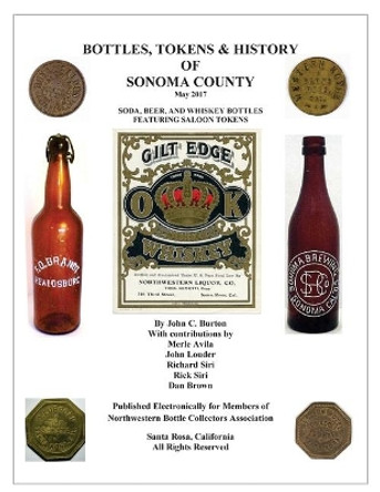 Bottles, Tokens, Beer Cans and History of Sonoma County by John C Burton 9780692882320