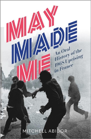 May Made Me: An Oral History of the 1968 Uprising in France by Mitchell Abidor 9780745336985