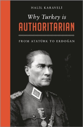 Why Turkey is Authoritarian: From Ataturk to Erdogan by Halil Karaveli 9780745337562