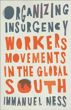 Organizing Insurgency: Workers' Movements in the Global South by Immanuel Ness 9780745343600