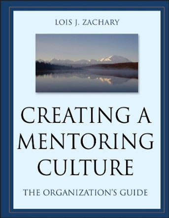 Creating a Mentoring Culture: The Organization's Guide by Lois J. Zachary 9780787964016