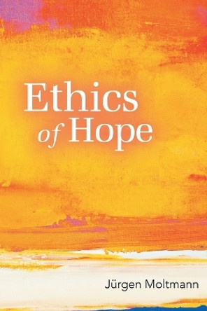 Ethics of Hope by Jurgen Moltmann 9780800698584