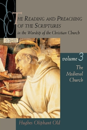 Reading and Preaching of the Scriptures in the Worship of the Christian Church: v.3: The Medieval Church by Hughes Oliphant Old 9780802846198