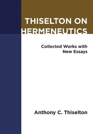 Thiselton on Hermeneutics: Collected Works with New Essays by Anthony C Thiselton 9780802878298