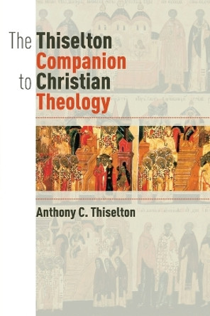 The Thiselton Companion to Christian Theology by Anthony C Thiselton 9780802883018