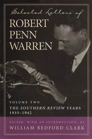 Selected Letters of Robert Penn Warren: The &quot;&quot;Southern Review&quot;&quot; Years, 1935-1942 by Robert Penn Warren 9780807126578