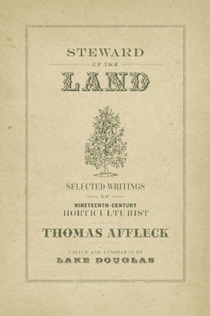 Steward of the Land: Selected Writings of Nineteenth-Century Horticulturist Thomas Affleck by Thomas Affleck 9780807158104