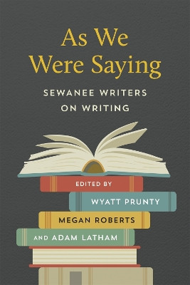 As We Were Saying: Sewanee Writers on Writing by Wyatt Prunty 9780807175064
