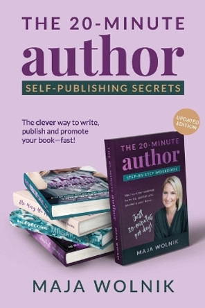 The 20-Minute Author Self-Publishing Secrets: The clever way to write, publish and promote your book - fast. by Maja Wolnik 9780645041644