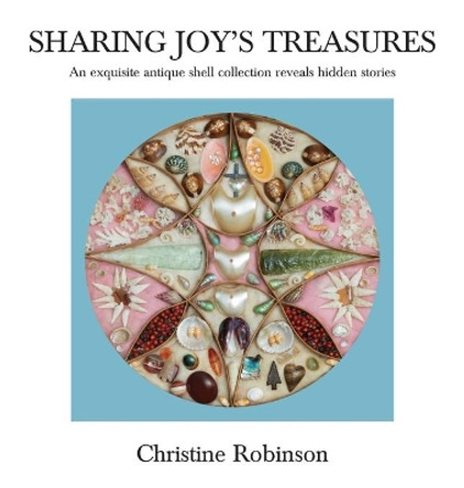 Sharing Joy's Treasures: An exquisite antique shell collection reveals hidden stories by Christine J Robinson 9780645050158