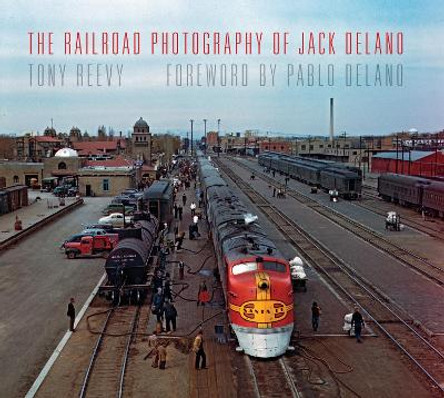 The Railroad Photography of Jack Delano by Tony Reevy