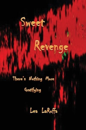 Sweet Revenge: There's Nothing More Gratifying by Lea Laruffa 9780648180203