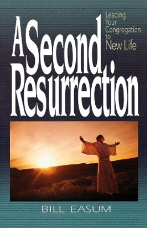 A Second Resurrection: Leading Your Congregation to New Life by Bill Easum 9780687646531