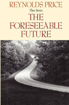 The Foreseeable Future/Three Stories by Reynolds Price 9780689121104