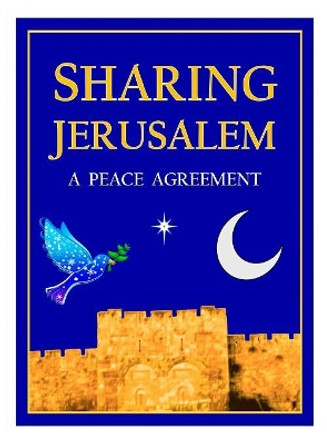 Sharing Jerusalem: A Peace Agreement by Daniel Mark 9780692062104