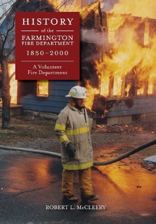 History of The Farmington Fire Department 1850 - 2000: A Volunteer Fire Department by Ruth McCleery Watson 9780692116524