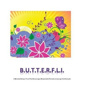 B.U.T.T.E.R.F.L.I: A blended unique trust that encourages respectable females to lounge intellectually by Nickeisha Byron 9780692219546
