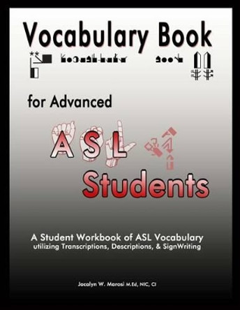 Vocabulary Book for Advanced ASL Students: A Student Workbook of ASL Vocabulary utilizing Transcriptions, Descriptions, & SignWriting by Valerie Sutton 9780692221754